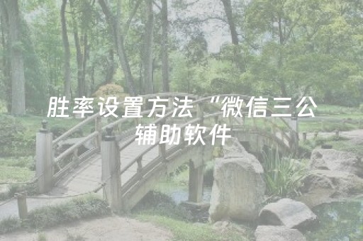 胜率设置方法“微信三公辅助软件（助赢神器通用版）