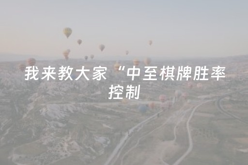 我来教大家“中至棋牌胜率控制（专用辅牌神器免安装）