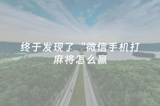 终于发现了“微信手机打麻将怎么赢（助赢神器通用版）