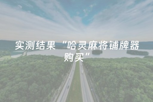 实测结果“哈灵麻将铺牌器购买”（详细透视教程）-哔哩哔哩