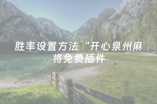 胜率设置方法“开心泉州麻将免费插件（助赢神器通用版）