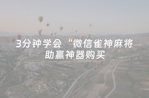 3分钟学会“微信雀神麻将助赢神器购买（助赢神器通用版）