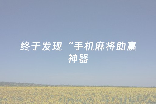 终于发现“手机麻将助赢神器（专用辅牌神器免安装）