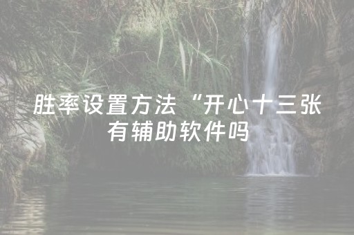 胜率设置方法“开心十三张有辅助软件吗（助赢神器通用版）
