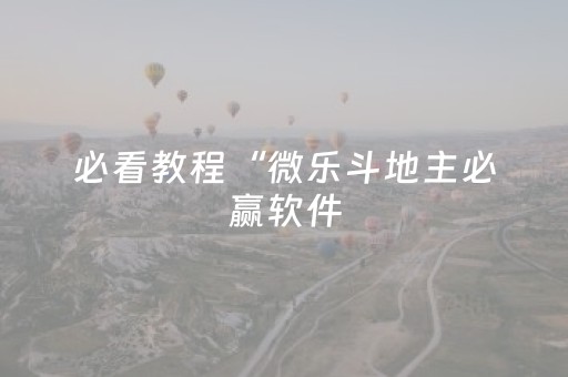 必看教程“微乐斗地主必赢软件（专用辅牌神器免安装）