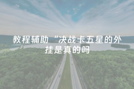 教程辅助“决战卡五星的外挂是真的吗（专用辅牌神器免安装）