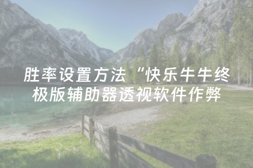 胜率设置方法“快乐牛牛终极版辅助器透视软件作弊”（详细透视教程）-哔哩哔哩