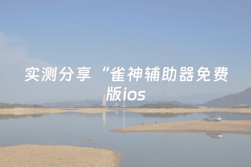 实测分享“雀神辅助器免费版ios（助赢神器通用版）