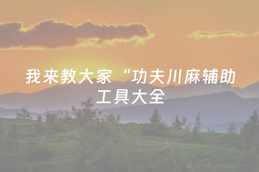 我来教大家“功夫川麻辅助工具大全（助赢神器通用版）