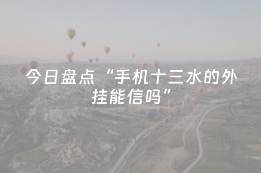 今日盘点“手机十三水的外挂能信吗”（详细辅助教程）-哔哩哔哩