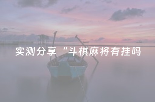 实测分享“斗棋麻将有挂吗（助赢神器通用版）