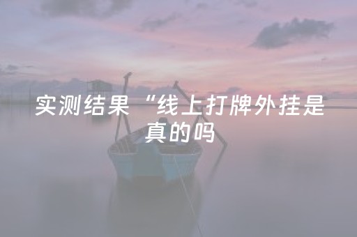 实测结果“线上打牌外挂是真的吗（助赢神器通用版）