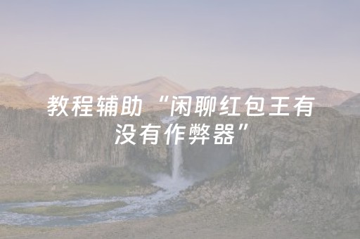 教程辅助“闲聊红包王有没有作弊器”（详细透视教程）-哔哩哔哩
