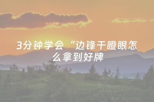 3分钟学会“边锋干瞪眼怎么拿到好牌（专用辅牌神器免安装）