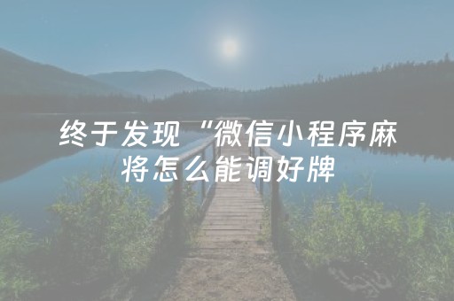 终于发现“微信小程序麻将怎么能调好牌（助赢神器通用版）