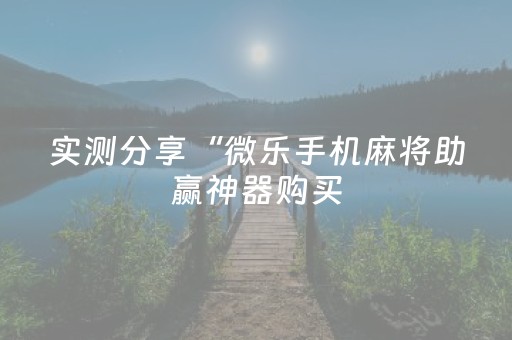 实测分享“微乐手机麻将助赢神器购买（助赢神器通用版）