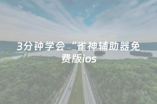 3分钟学会“雀神辅助器免费版ios（专用辅牌神器免安装）