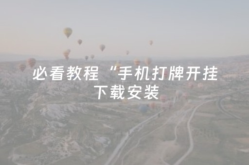 必看教程“手机打牌开挂下载安装（专用辅牌神器免安装）