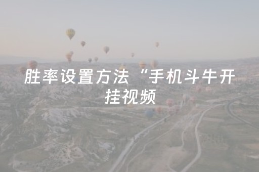 胜率设置方法“手机斗牛开挂视频（专用辅牌神器免安装）