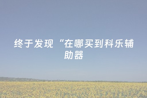 终于发现“在哪买到科乐辅助器（助赢神器通用版）