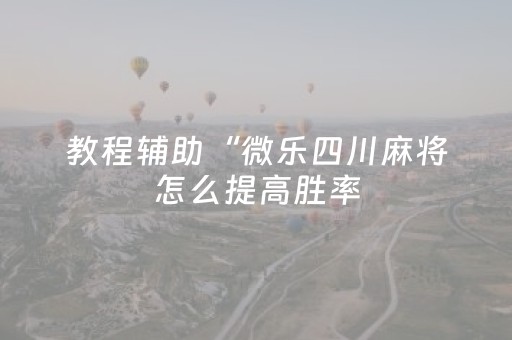 教程辅助“微乐四川麻将怎么提高胜率（助赢神器通用版）