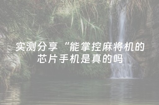 实测分享“能掌控麻将机的芯片手机是真的吗（助赢神器通用版）