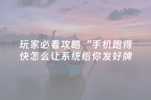 玩家必看攻略“手机跑得快怎么让系统给你发好牌（助赢神器通用版）