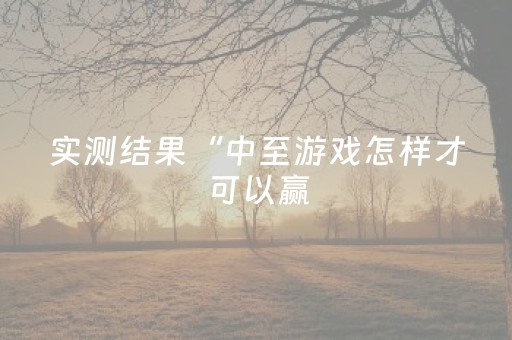 实测结果“中至游戏怎样才可以赢（助赢神器通用版）
