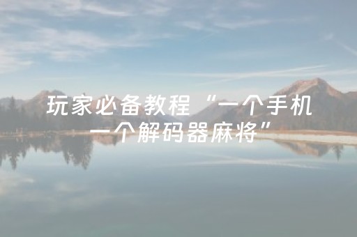 玩家必备教程“一个手机一个解码器麻将”（详细透视教程）-哔哩哔哩
