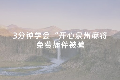 3分钟学会“开心泉州麻将免费插件被骗（专用辅牌神器免安装）