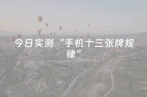 今日实测“手机十三张牌规律”（详细透视教程）-哔哩哔哩