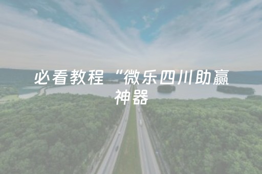必看教程“微乐四川助赢神器（专用辅牌神器免安装）