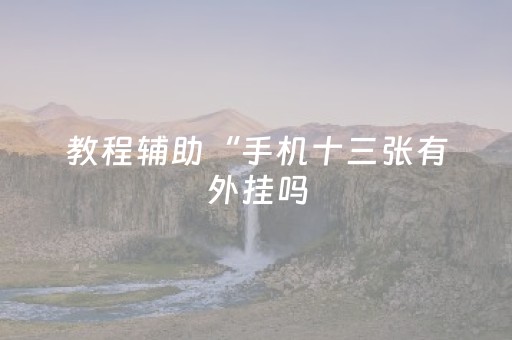 教程辅助“手机十三张有外挂吗（助赢神器通用版）