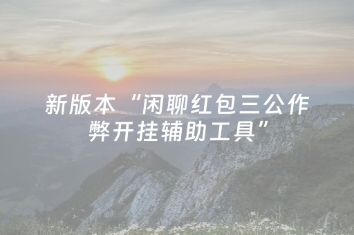 新版本“闲聊红包三公作弊开挂辅助工具”（详细透视教程）-哔哩哔哩