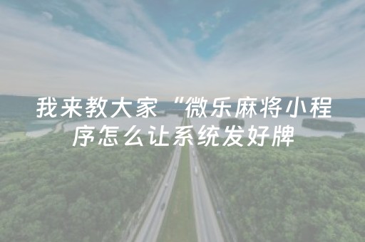我来教大家“微乐麻将小程序怎么让系统发好牌（助赢神器通用版）