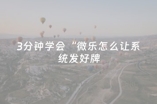 3分钟学会“微乐怎么让系统发好牌（专用辅牌神器免安装）