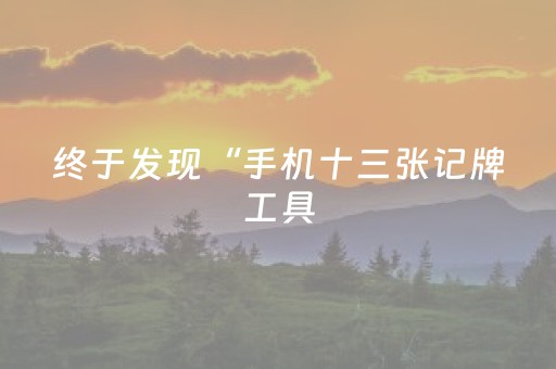 终于发现“手机十三张记牌工具（助赢神器通用版）