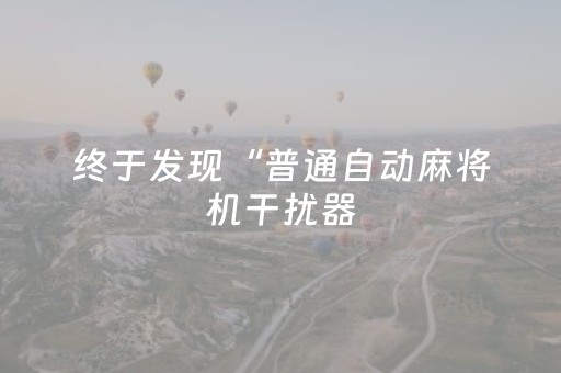 终于发现“普通自动麻将机干扰器（专用辅牌神器免安装）