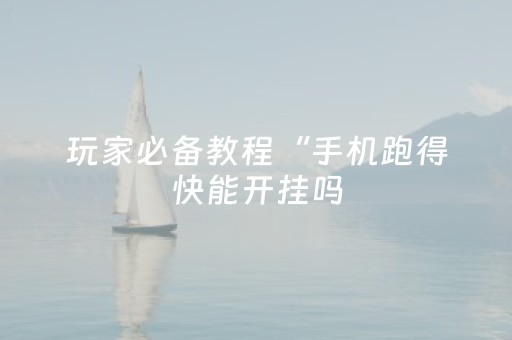 玩家必备教程“手机跑得快能开挂吗（助赢神器通用版）