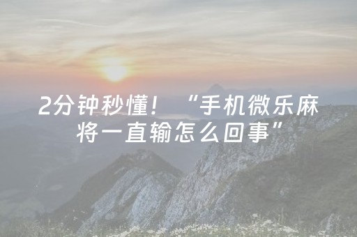 2分钟秒懂！“手机微乐麻将一直输怎么回事”（详细透视教程）-哔哩哔哩