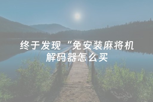 终于发现“免安装麻将机解码器怎么买（专用辅牌神器免安装）