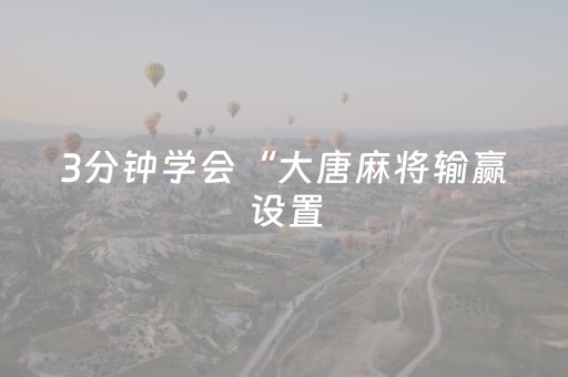 3分钟学会“大唐麻将输赢设置（助赢神器通用版）