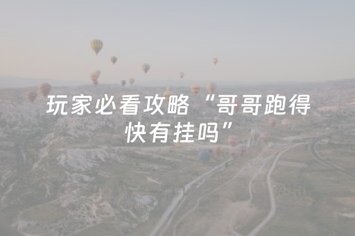 玩家必看攻略“哥哥跑得快有挂吗”（详细透视教程）-哔哩哔哩