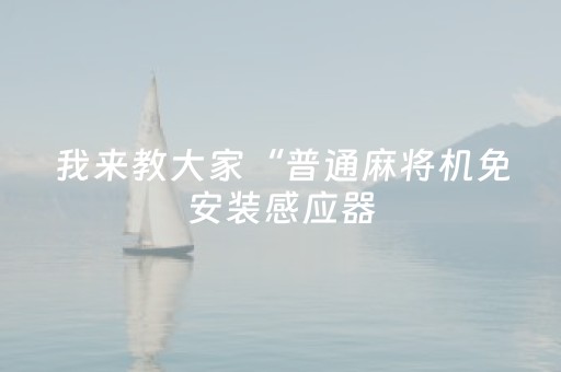 我来教大家“普通麻将机免安装感应器（助赢神器通用版）