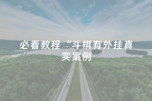 必看教程“斗棋有外挂真实案例（助赢神器通用版）