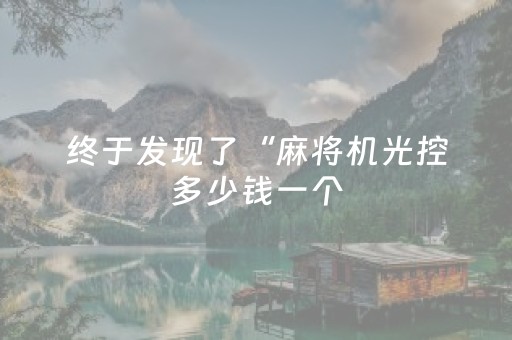 终于发现了“麻将机光控多少钱一个（助赢神器通用版）