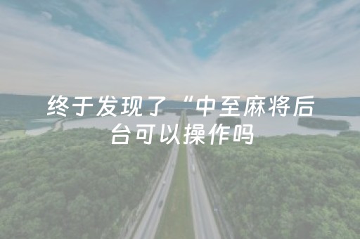 终于发现了“中至麻将后台可以操作吗（助赢神器通用版）
