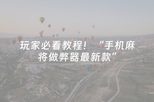 玩家必看教程！“手机麻将做弊器最新款”（详细透视教程）-哔哩哔哩