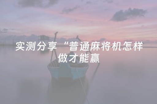 实测分享“普通麻将机怎样做才能赢（专用辅牌神器免安装）