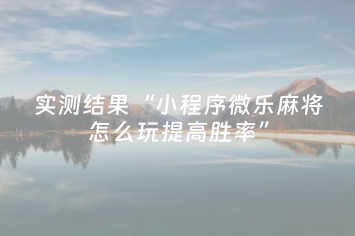 实测结果“小程序微乐麻将怎么玩提高胜率”（详细透视教程）-哔哩哔哩